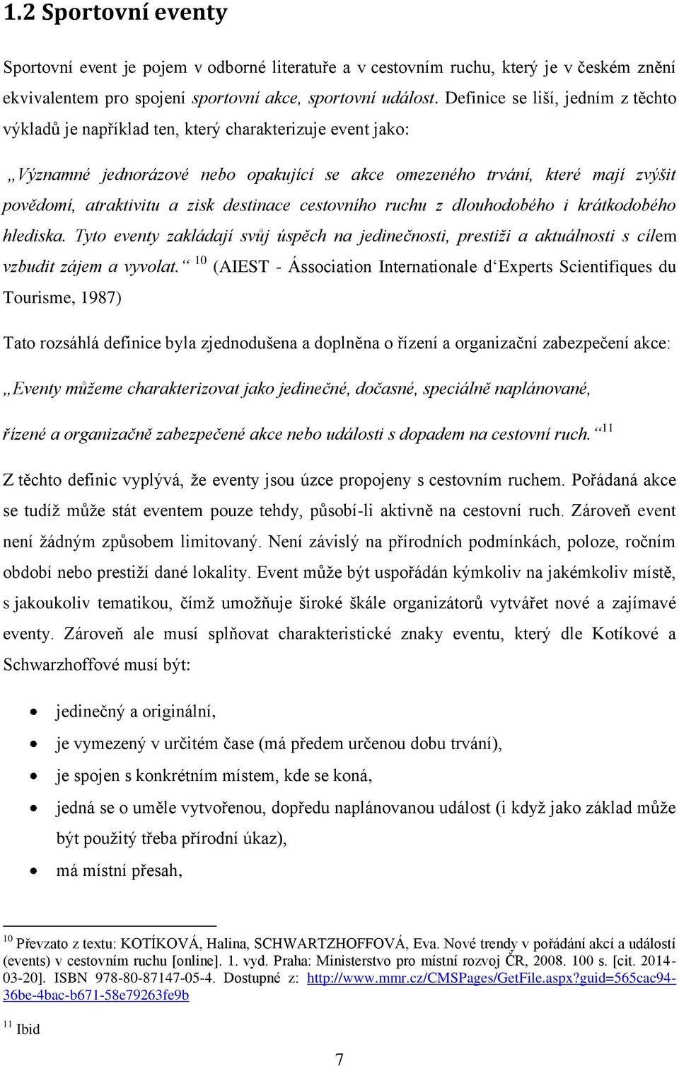 zisk destinace cestovního ruchu z dlouhodobého i krátkodobého hlediska. Tyto eventy zakládají svůj úspěch na jedinečnosti, prestiži a aktuálnosti s cílem vzbudit zájem a vyvolat.