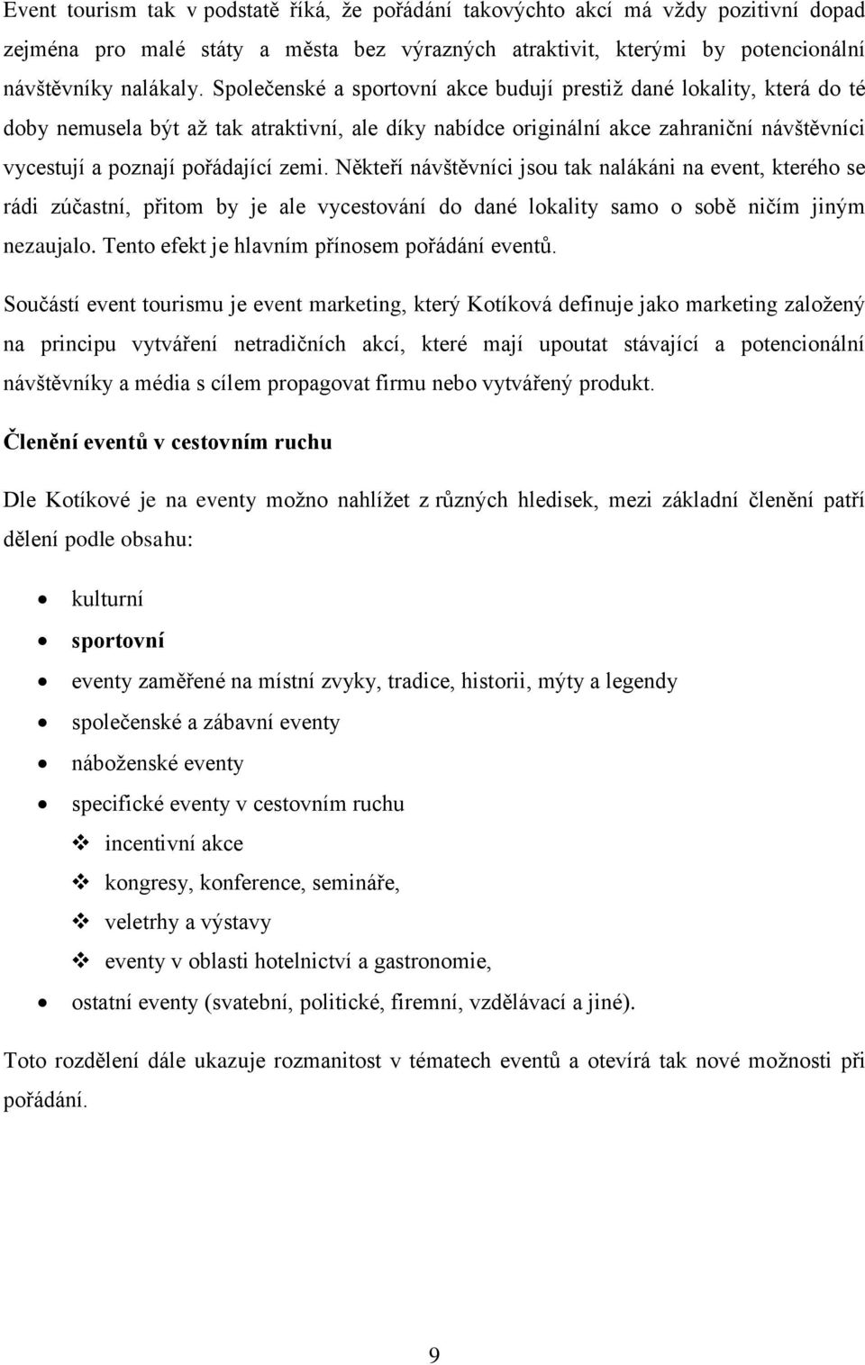 Někteří návštěvníci jsou tak nalákáni na event, kterého se rádi zúčastní, přitom by je ale vycestování do dané lokality samo o sobě ničím jiným nezaujalo.