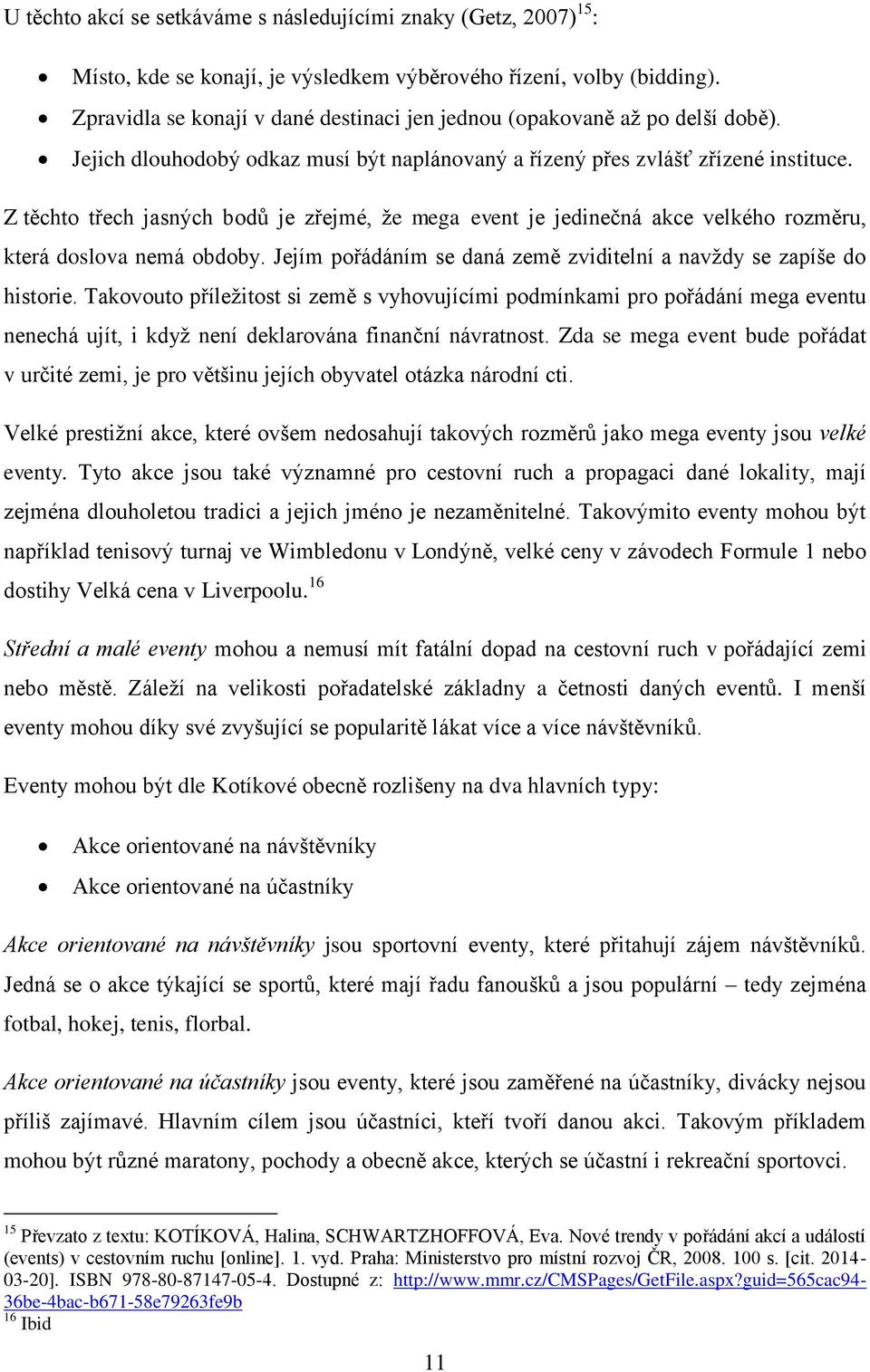 Z těchto třech jasných bodů je zřejmé, že mega event je jedinečná akce velkého rozměru, která doslova nemá obdoby. Jejím pořádáním se daná země zviditelní a navždy se zapíše do historie.