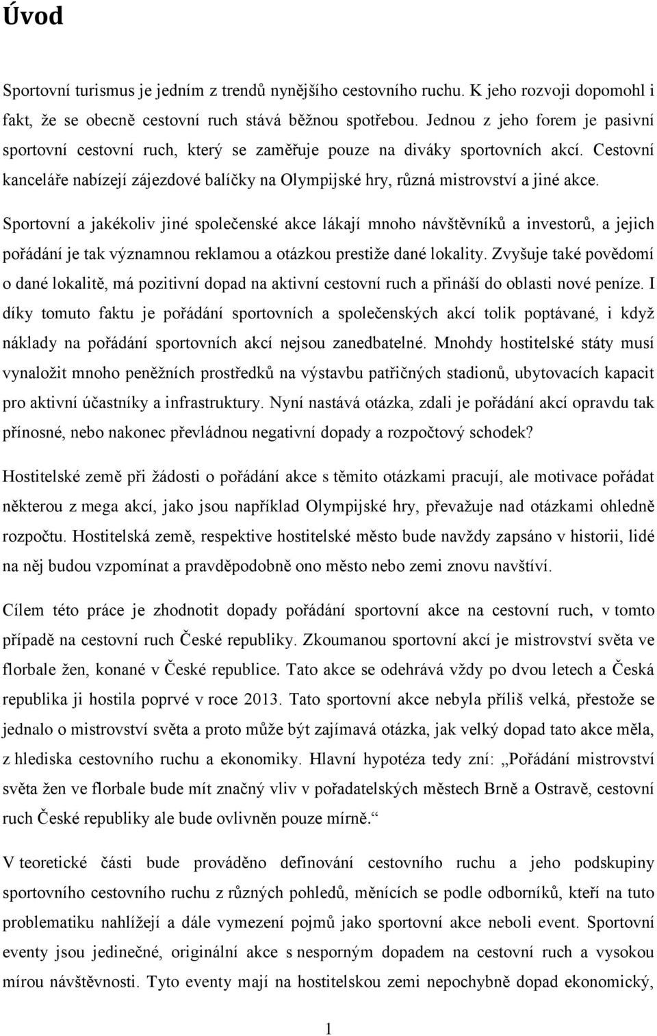 Cestovní kanceláře nabízejí zájezdové balíčky na Olympijské hry, různá mistrovství a jiné akce.