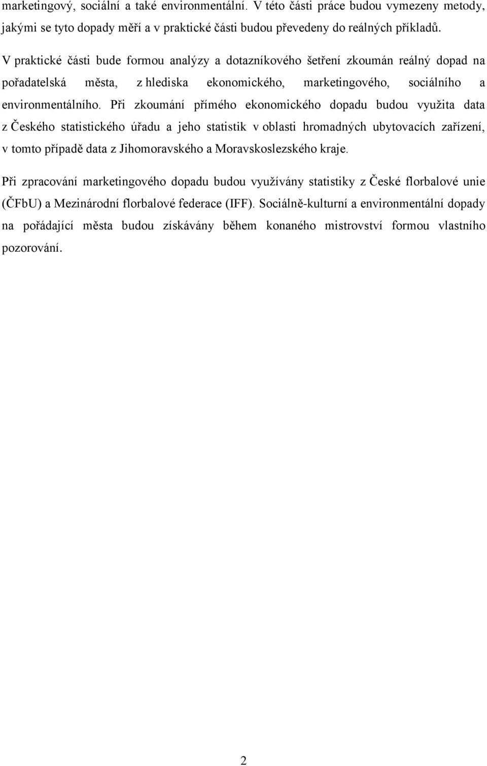 Při zkoumání přímého ekonomického dopadu budou využita data z Českého statistického úřadu a jeho statistik v oblasti hromadných ubytovacích zařízení, v tomto případě data z Jihomoravského a