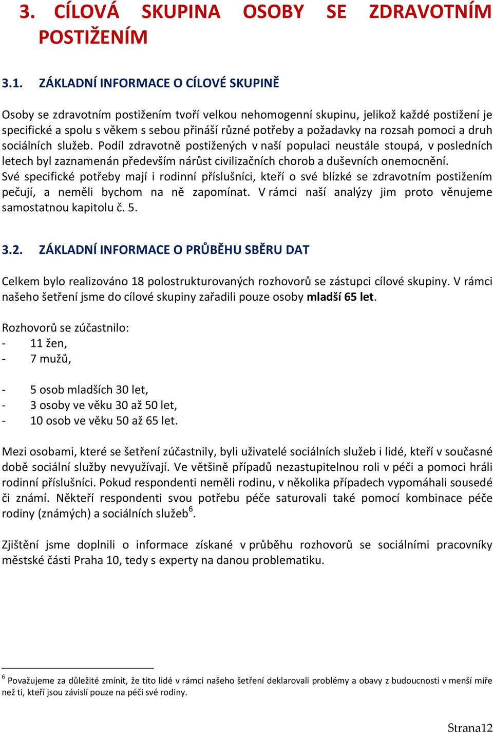 rozsah pomoci a druh sociálních služeb. Podíl zdravotně postižených v naší populaci neustále stoupá, v posledních letech byl zaznamenán především nárůst civilizačních chorob a duševních onemocnění.