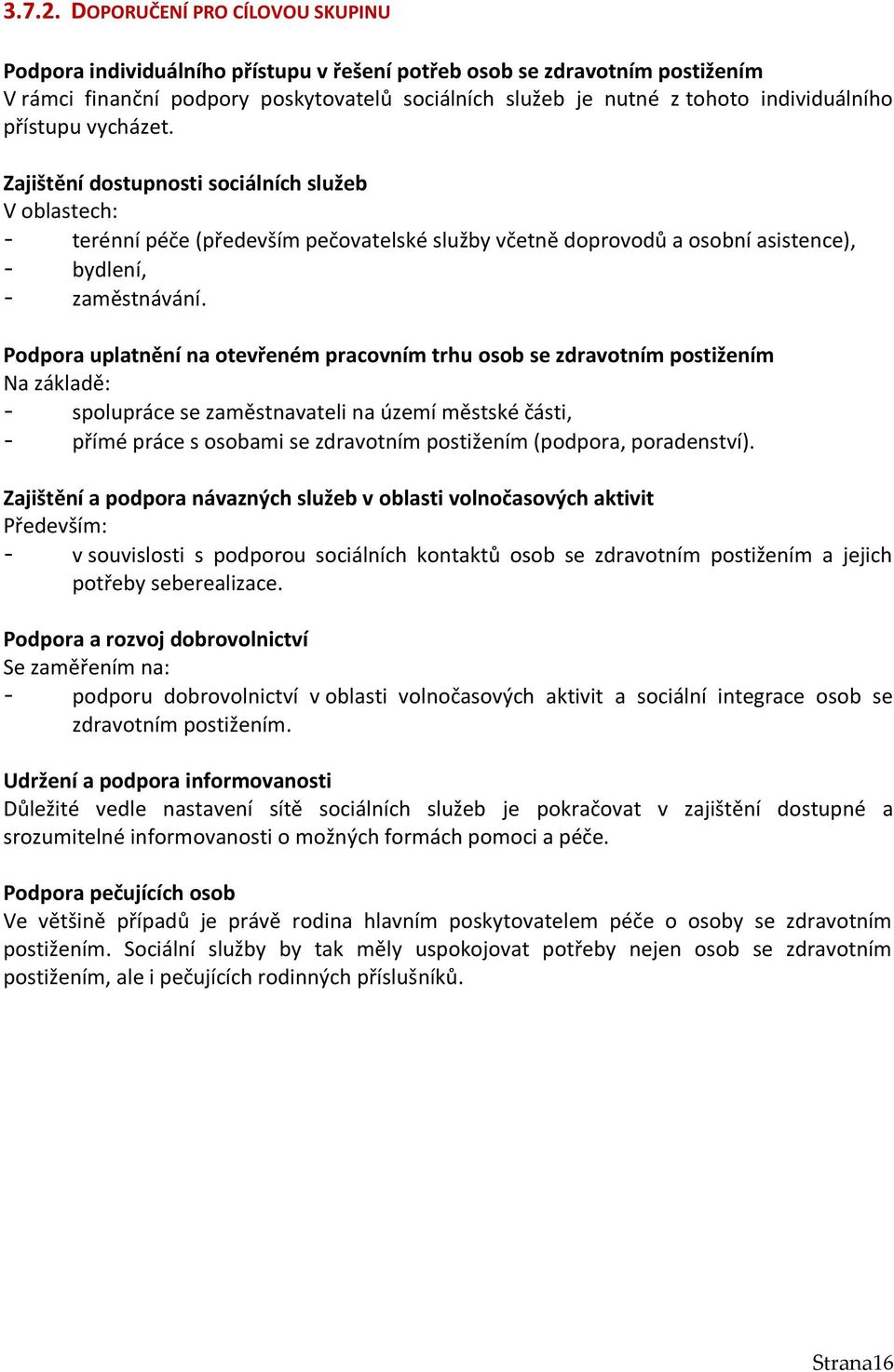 přístupu vycházet. Zajištění dostupnosti sociálních služeb V oblastech: - terénní péče (především pečovatelské služby včetně doprovodů a osobní asistence), - bydlení, - zaměstnávání.