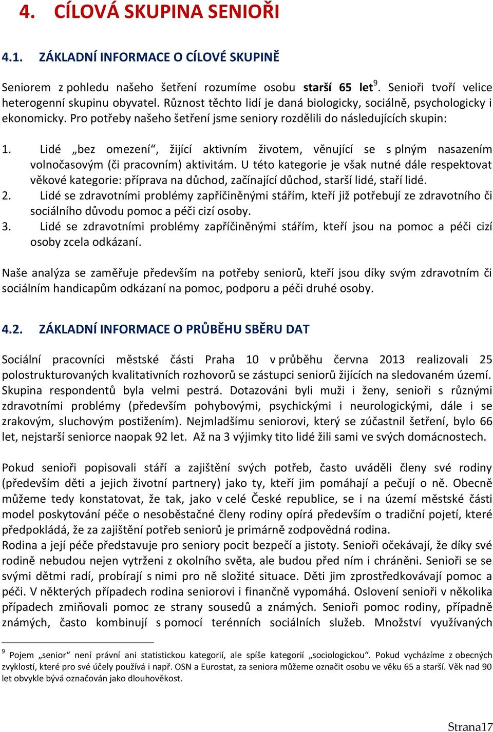 Lidé bez omezení, žijící aktivním životem, věnující se s plným nasazením volnočasovým (či pracovním) aktivitám.