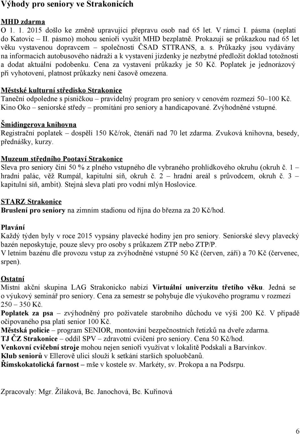 Cena za vystavení průkazky je 50 Kč. Poplatek je jednorázový při vyhotovení, platnost průkazky není časově omezena.