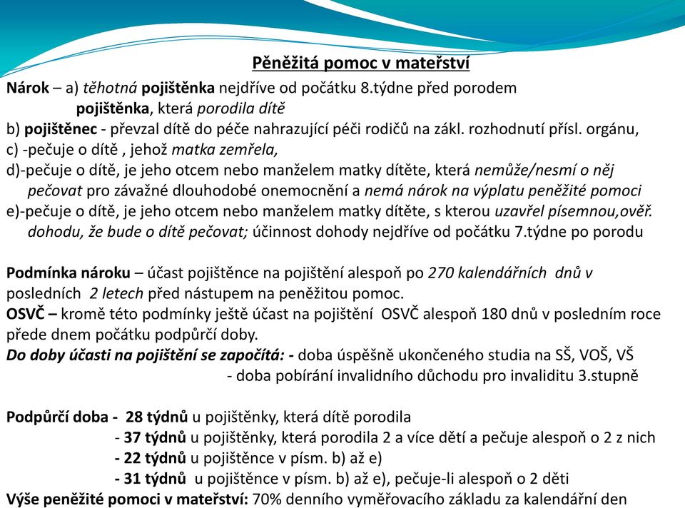 orgánu, c) -pečuje o dítě, jehož matka zemřela, d)-pečuje o dítě, je jeho otcem nebo manželem matky dítěte, která nemůže/nesmí o něj pečovat pro závažné dlouhodobé onemocnění a nemá nárok na výplatu