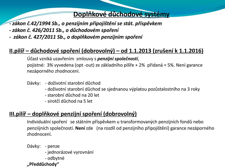 1.2013 (zrušení k 1.1.2016) Účast vzniká uzavřením smlouvy s penzijní společností, pojistné: 3% vyvedena (opt -out) ze základního pilíře + 2% přidaná = 5%. Není garance nezáporného zhodnocení.