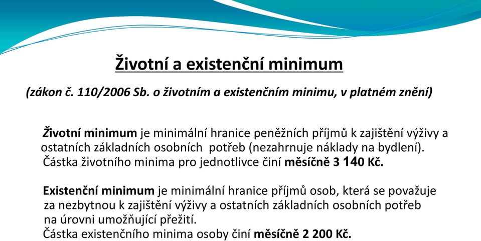 základních osobních potřeb (nezahrnuje náklady na bydlení). Částka životního minima pro jednotlivce činí měsíčně 3 140 Kč.