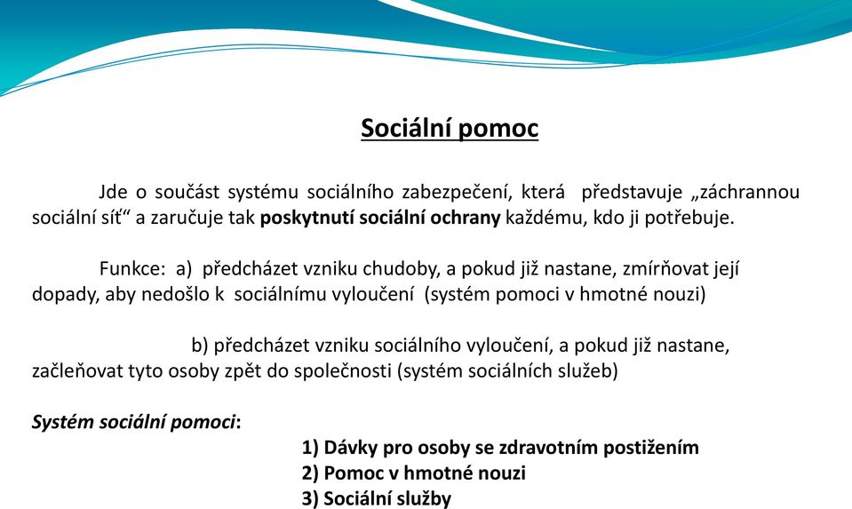 Funkce: a) předcházet vzniku chudoby, a pokud již nastane, zmírňovat její dopady, aby nedošlo k sociálnímu vyloučení (systém pomoci v hmotné