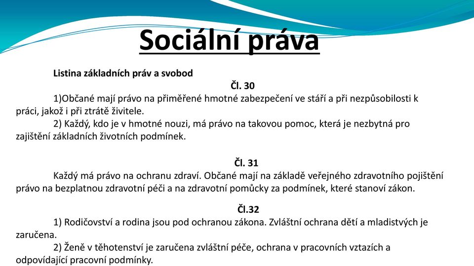 Občané mají na základě veřejného zdravotního pojištění právo na bezplatnou zdravotní péči a na zdravotní pomůcky za podmínek, které stanoví zákon. Čl.