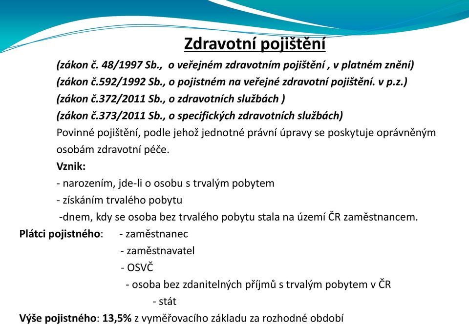 , o specifických zdravotních službách) Povinné pojištění, podle jehož jednotné právní úpravy se poskytuje oprávněným osobám zdravotní péče.