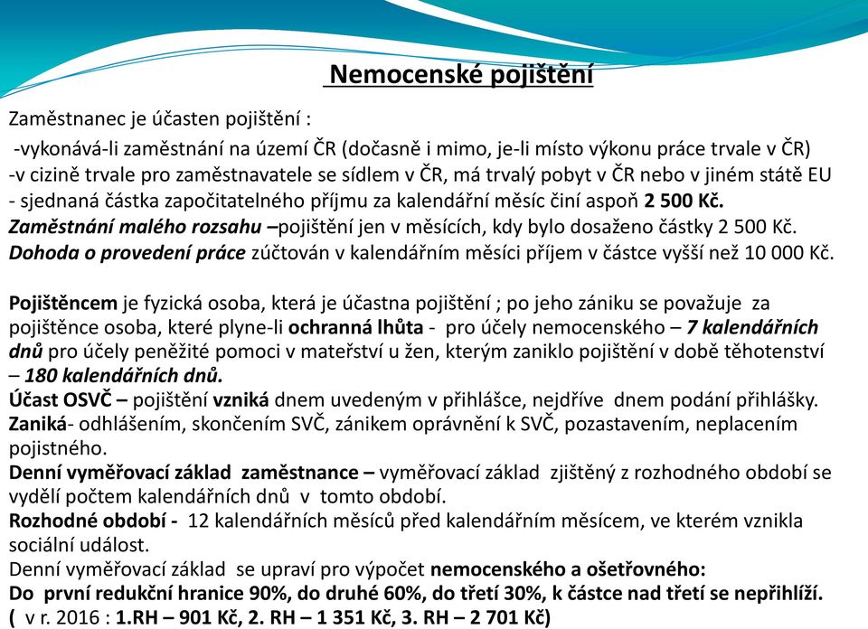 Zaměstnání malého rozsahu pojištění jen v měsících, kdy bylo dosaženo částky 2 500 Kč. Dohoda o provedení práce zúčtován v kalendářním měsíci příjem v částce vyšší než 10 000 Kč.