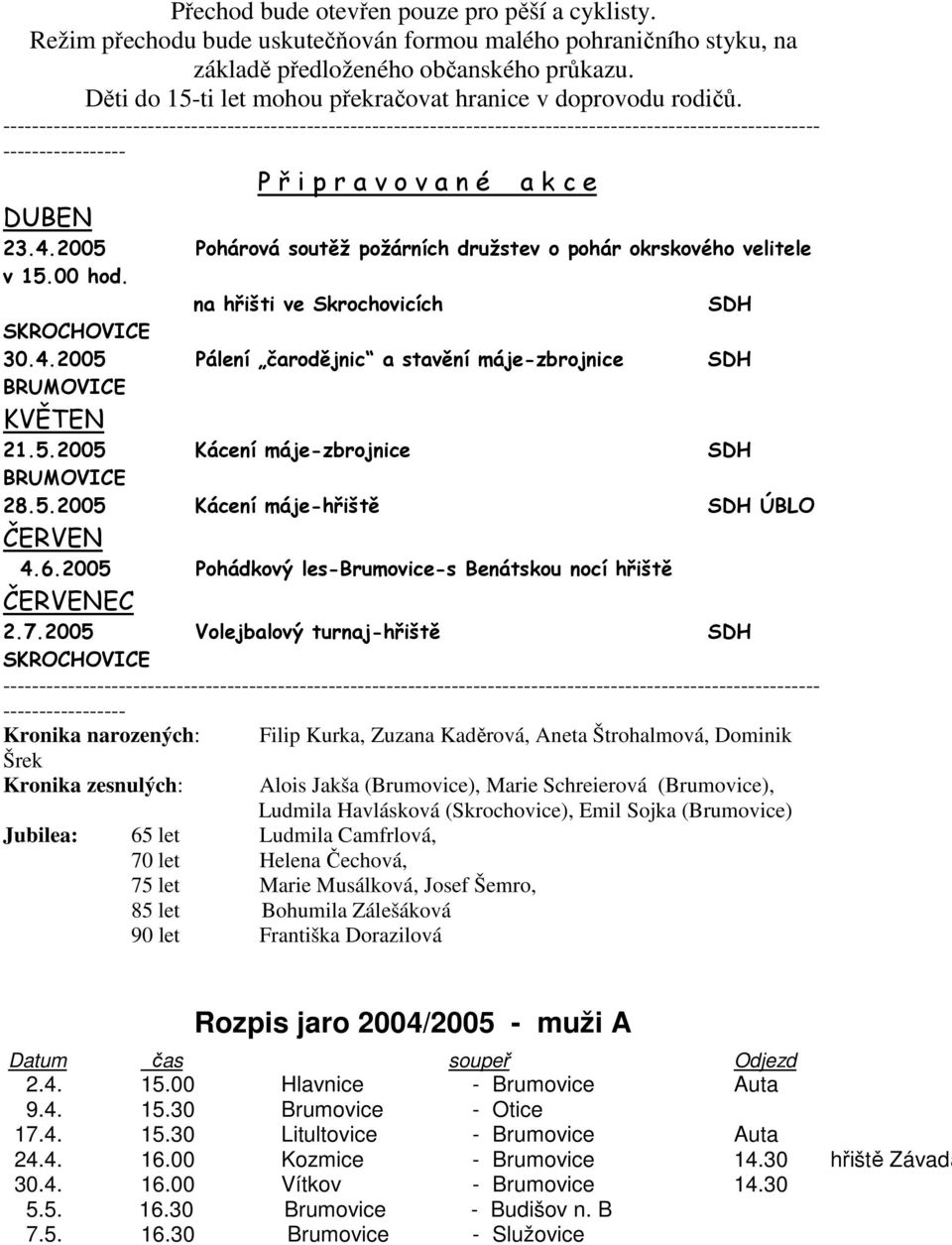 na hřišti ve Skrochovicích SDH SKROCHOVICE 30.4.2005 Pálení čarodějnic a stavění máje-zbrojnice SDH BRUMOVICE KVĚTEN 21.5.2005 Kácení máje-zbrojnice SDH BRUMOVICE 28.5.2005 Kácení máje-hřiště SDH ÚBLO ČERVEN 4.