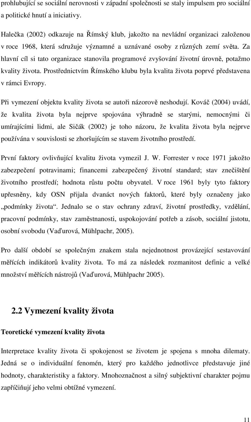 Za hlavní cíl si tato organizace stanovila programové zvyšování životní úrovně, potažmo kvality života. Prostřednictvím Římského klubu byla kvalita života poprvé představena v rámci Evropy.