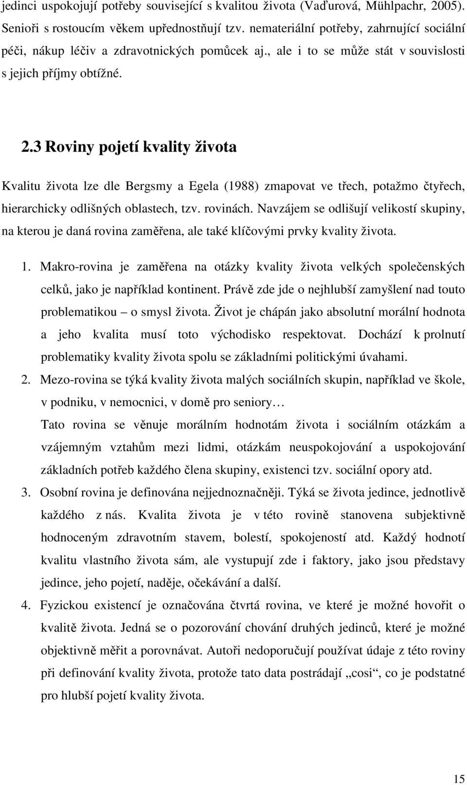 3 Roviny pojetí kvality života Kvalitu života lze dle Bergsmy a Egela (1988) zmapovat ve třech, potažmo čtyřech, hierarchicky odlišných oblastech, tzv. rovinách.