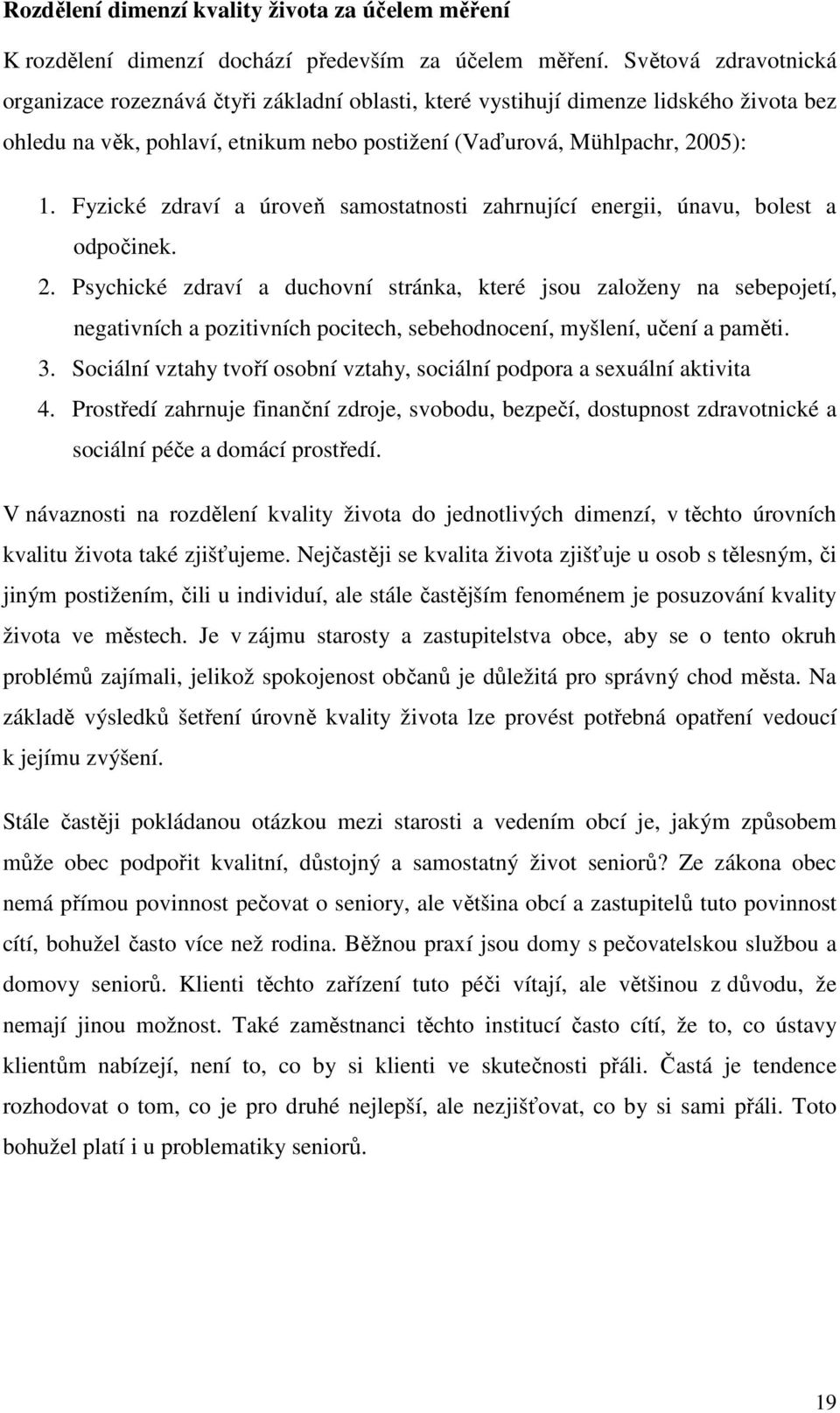 Fyzické zdraví a úroveň samostatnosti zahrnující energii, únavu, bolest a odpočinek. 2.