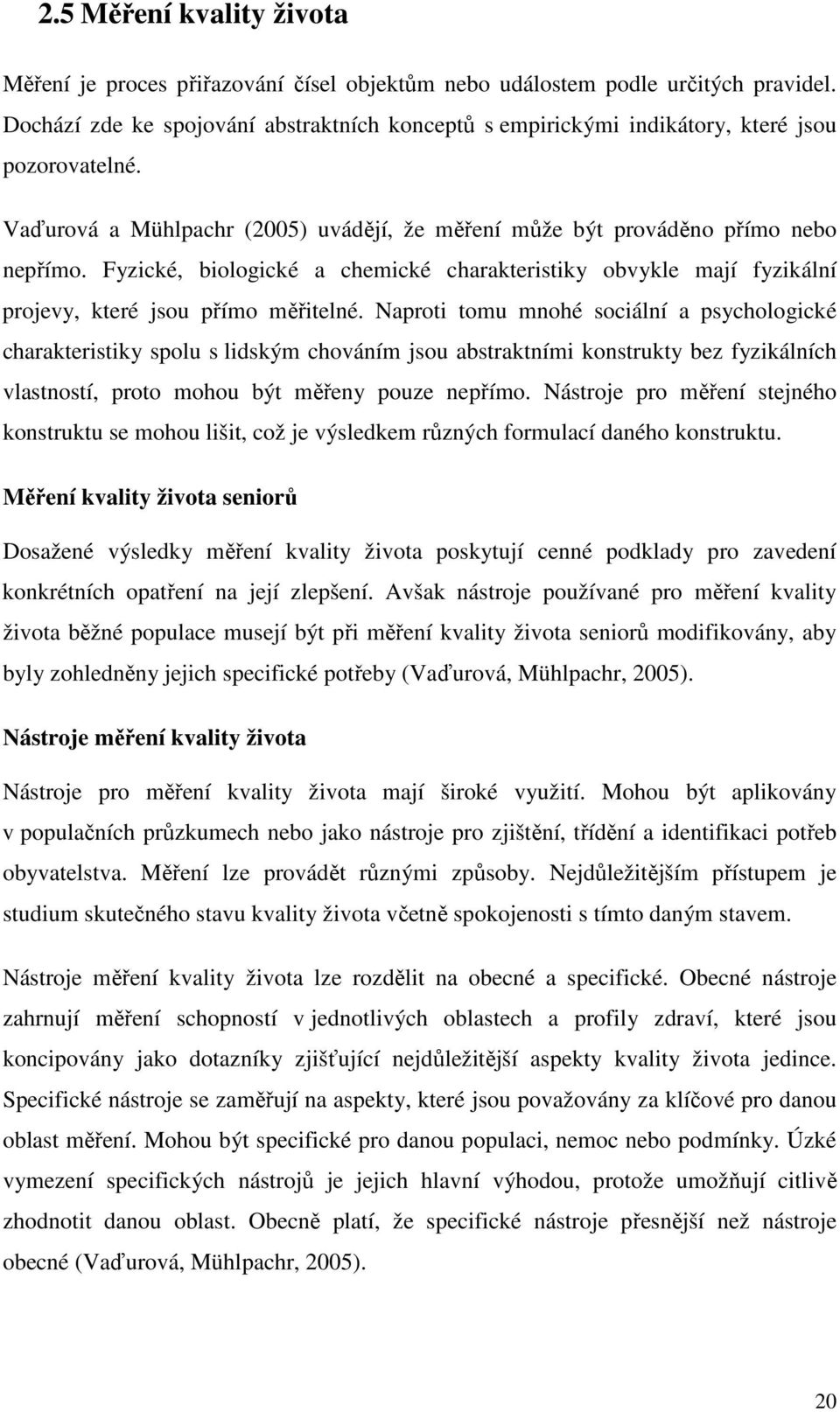 Fyzické, biologické a chemické charakteristiky obvykle mají fyzikální projevy, které jsou přímo měřitelné.