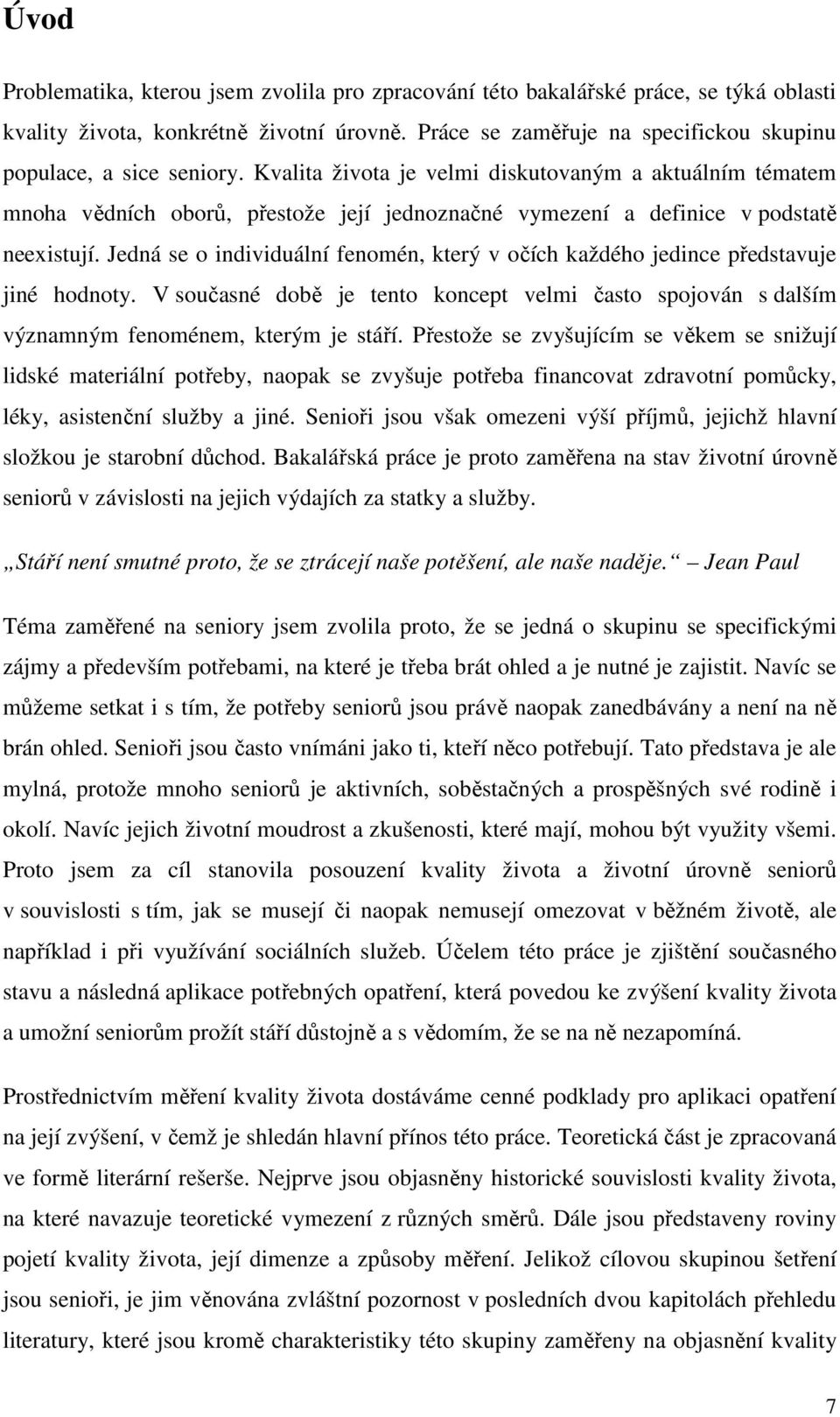 Kvalita života je velmi diskutovaným a aktuálním tématem mnoha vědních oborů, přestože její jednoznačné vymezení a definice v podstatě neexistují.