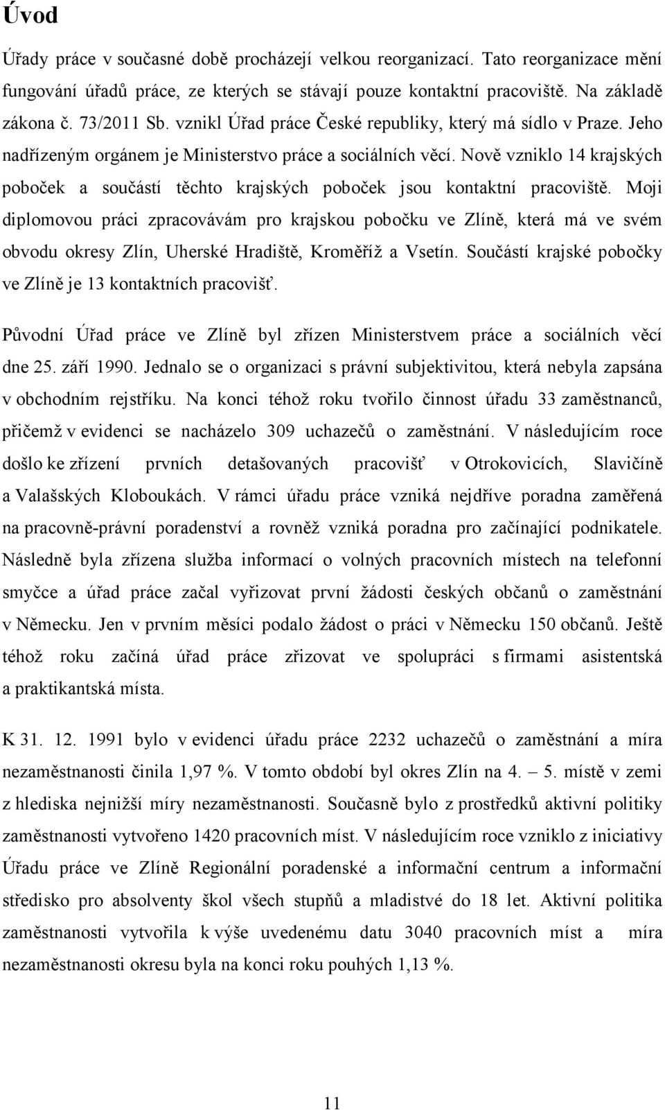 Nově vzniklo 14 krajských poboček a součástí těchto krajských poboček jsou kontaktní pracoviště.