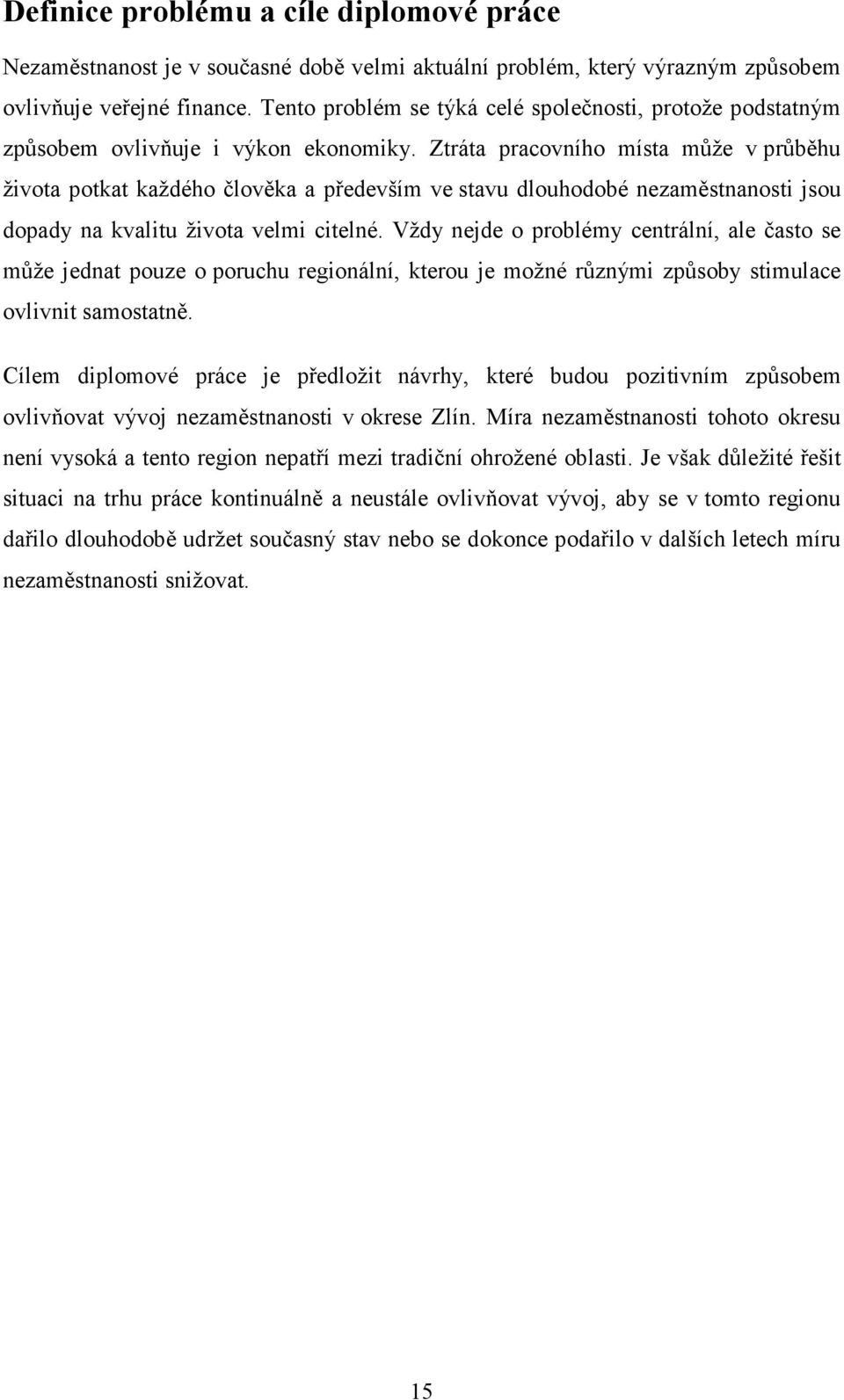 Ztráta pracovního místa může v průběhu života potkat každého člověka a především ve stavu dlouhodobé nezaměstnanosti jsou dopady na kvalitu života velmi citelné.