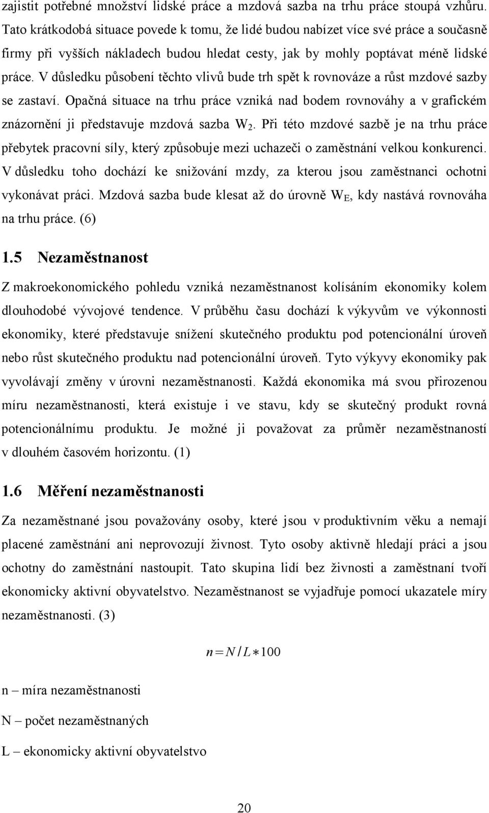 V důsledku působení těchto vlivů bude trh spět k rovnováze a růst mzdové sazby se zastaví.