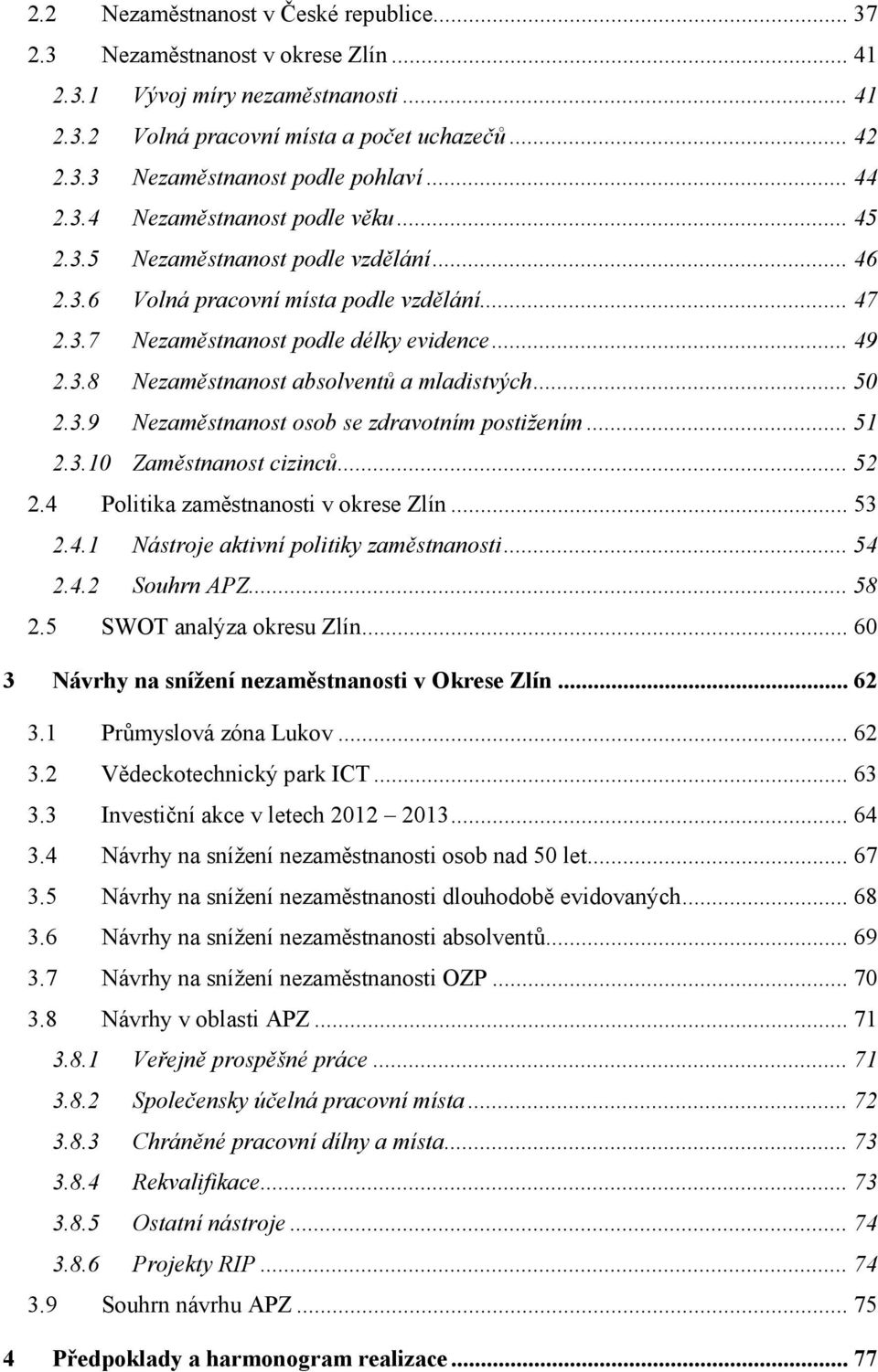 .. 50 2.3.9 Nezaměstnanost osob se zdravotním postižením... 51 2.3.10 Zaměstnanost cizinců... 52 2.4 Politika zaměstnanosti v okrese Zlín... 53 2.4.1 Nástroje aktivní politiky zaměstnanosti... 54 2.4.2 Souhrn APZ.