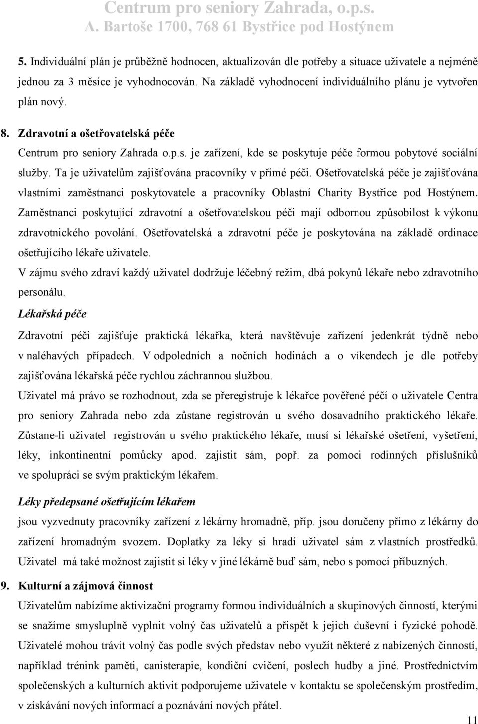 Ošetřovatelská péče je zajišťována vlastními zaměstnanci poskytovatele a pracovníky Oblastní Charity Bystřice pod Hostýnem.