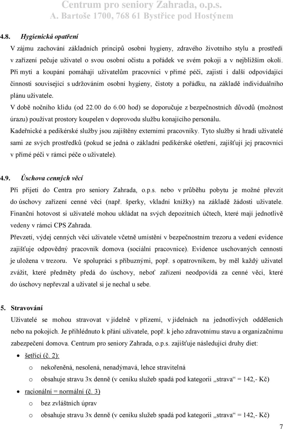 Při mytí a koupání pomáhají uživatelům pracovníci v přímé péči, zajistí i další odpovídající činnosti související s udržováním osobní hygieny, čistoty a pořádku, na základě individuálního plánu