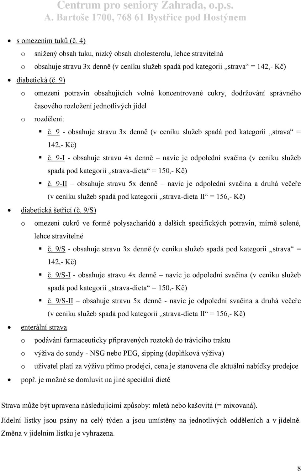 9 - obsahuje stravu 3x denně (v ceníku služeb spadá pod kategorii strava = 142,- Kč) č.