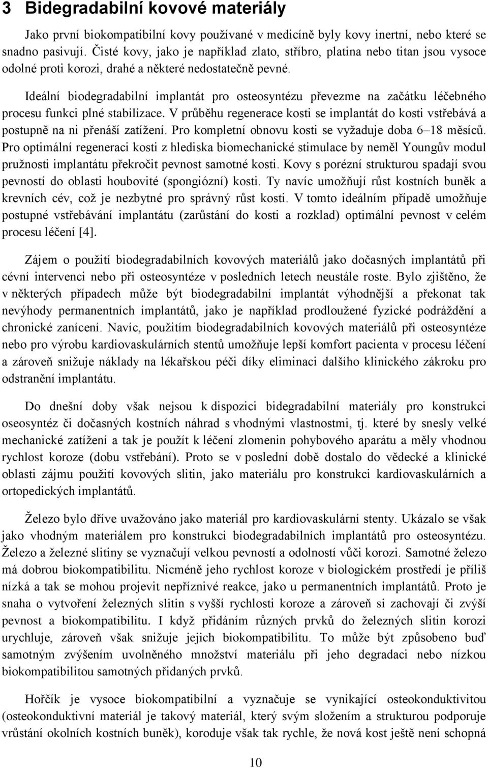 Ideální biodegradabilní implantát pro osteosyntézu převezme na začátku léčebného procesu funkci plné stabilizace.
