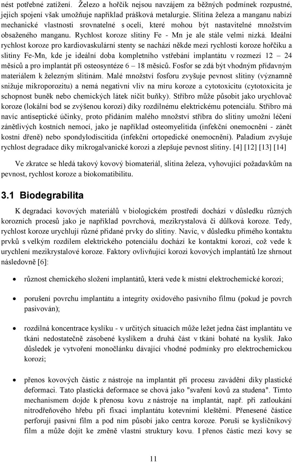 Ideální rychlost koroze pro kardiovaskulární stenty se nachází někde mezi rychlostí koroze hořčíku a slitiny Fe-Mn, kde je ideální doba kompletního vstřebání implantátu v rozmezí 12 24 měsíců a pro