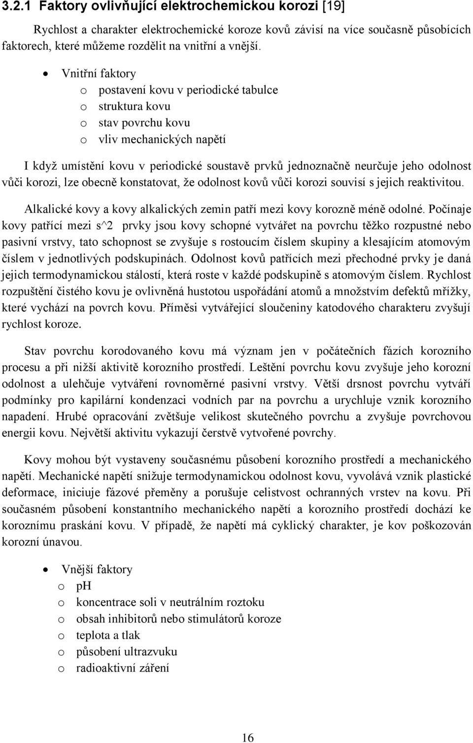 odolnost vůči korozi, lze obecně konstatovat, že odolnost kovů vůči korozi souvisí s jejich reaktivitou. Alkalické kovy a kovy alkalických zemin patří mezi kovy korozně méně odolné.