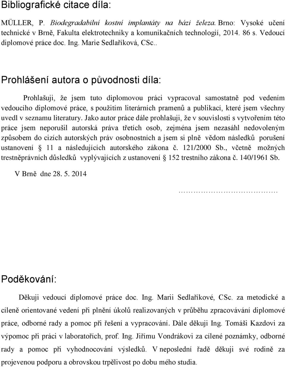 . Prohlášení autora o původnosti díla: Prohlašuji, že jsem tuto diplomovou práci vypracoval samostatně pod vedením vedoucího diplomové práce, s použitím literárních pramenů a publikací, které jsem