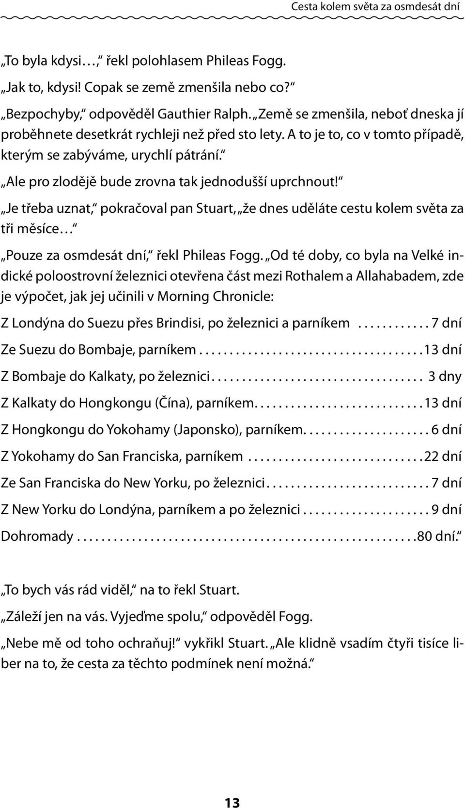 Ale pro zlodějě bude zrovna tak jednodušší uprchnout! Je třeba uznat, pokračoval pan Stuart, že dnes uděláte cestu kolem světa za tři měsíce Pouze za osmdesát dní, řekl Phileas Fogg.
