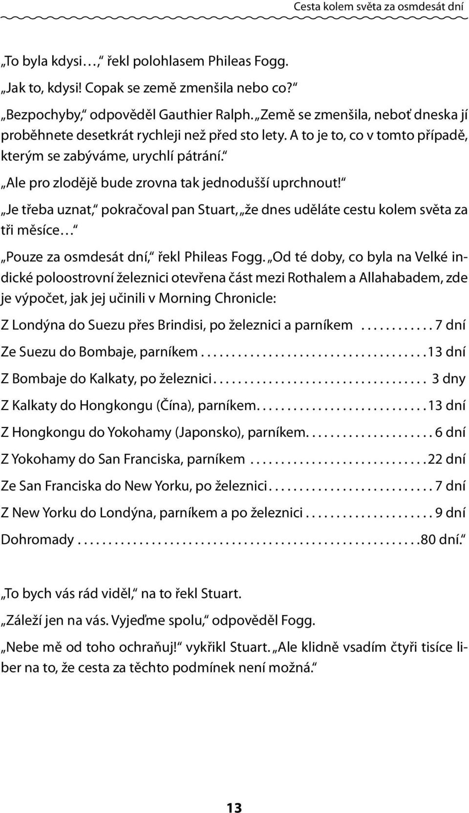 Ale pro zlodějě bude zrovna tak jednodušší uprchnout! Je třeba uznat, pokračoval pan Stuart, že dnes uděláte cestu kolem světa za tři měsíce Pouze za osmdesát dní, řekl Phileas Fogg.