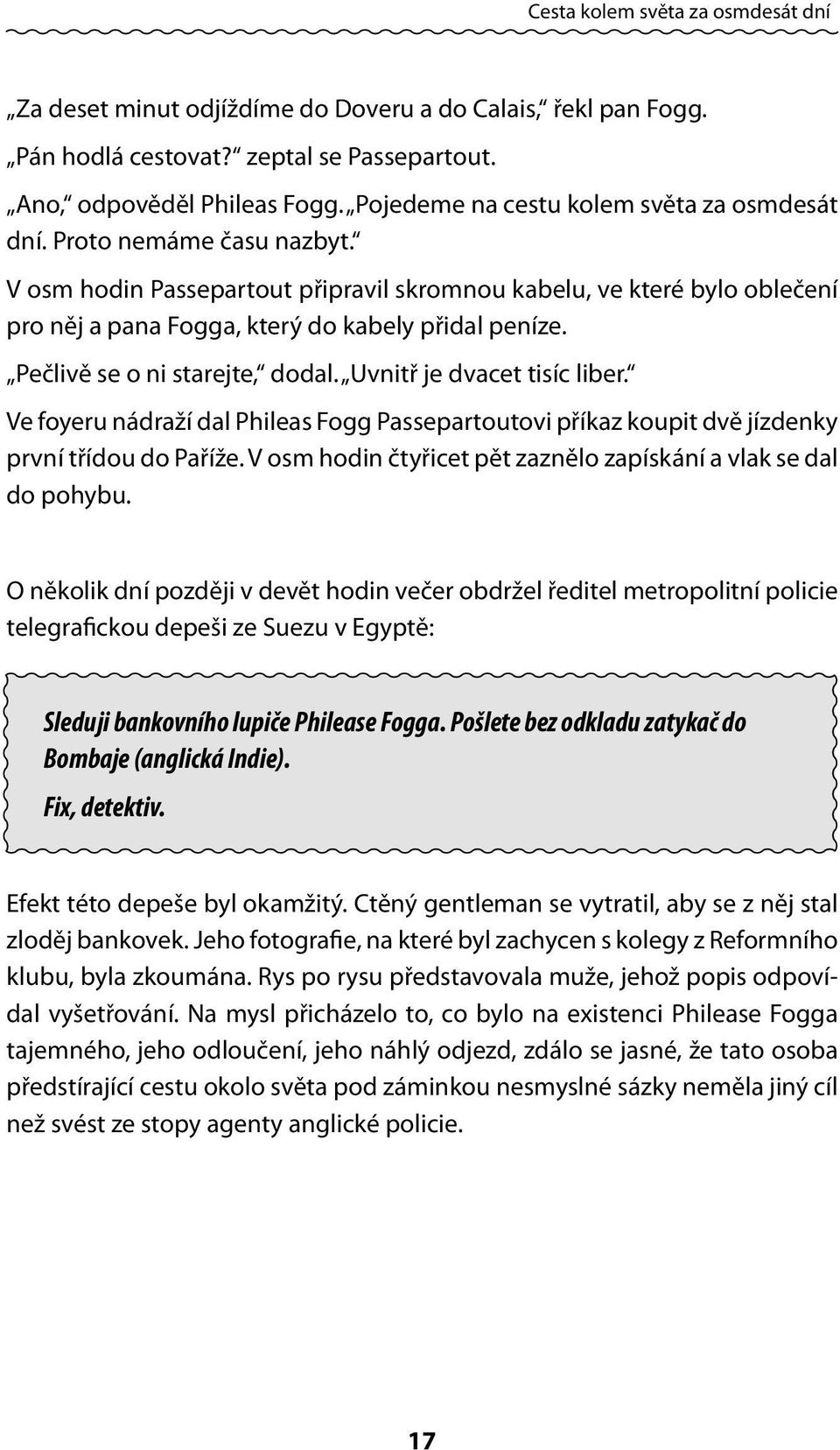 Pečlivě se o ni starejte, dodal. Uvnitř je dvacet tisíc liber. Ve foyeru nádraží dal Phileas Fogg Passepartoutovi příkaz koupit dvě jízdenky první třídou do Paříže.