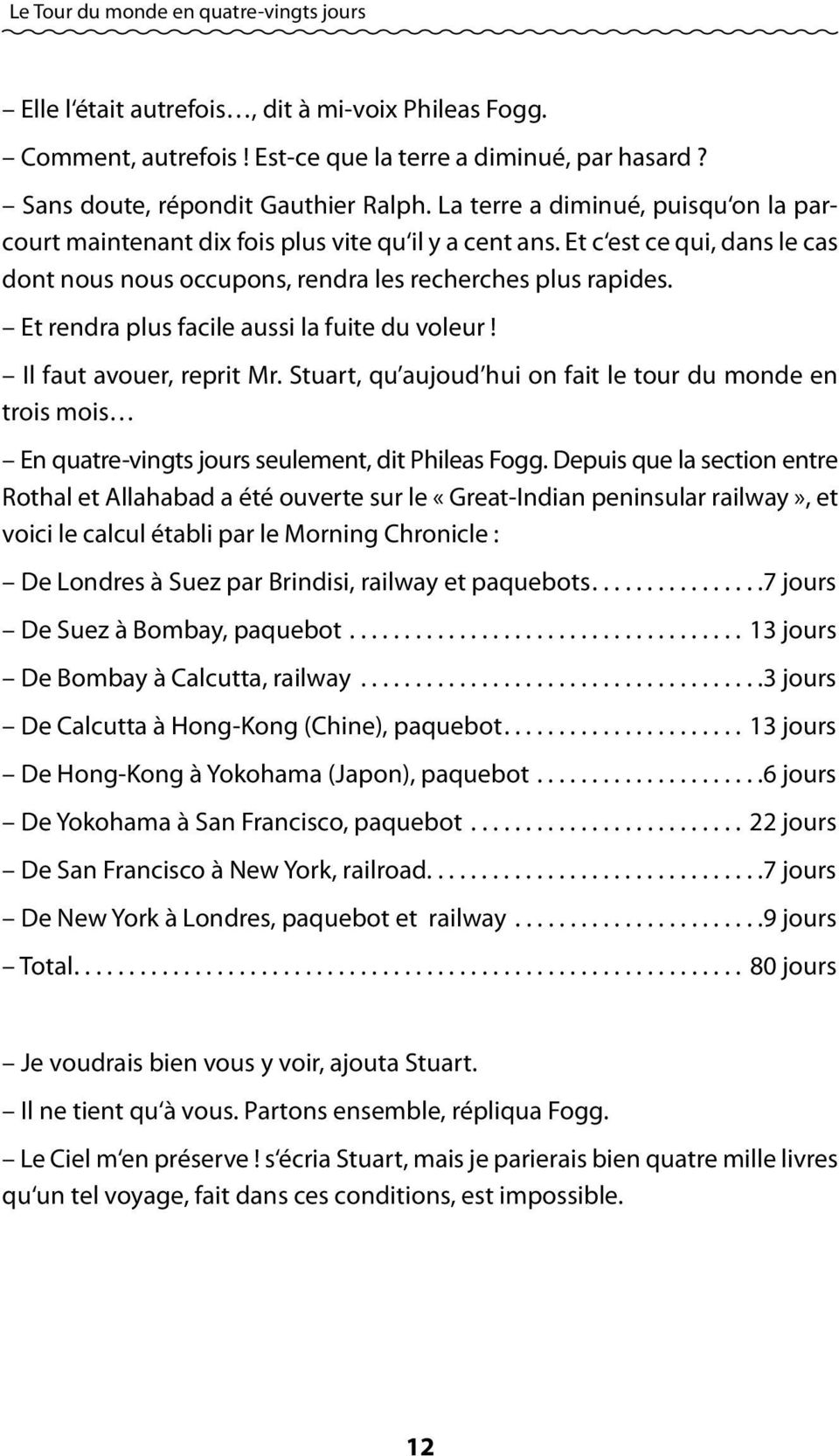 Et rendra plus facile aussi la fuite du voleur! Il faut avouer, reprit Mr. Stuart, qu aujoud hui on fait le tour du monde en trois mois En quatre-vingts jours seulement, dit Phileas Fogg.