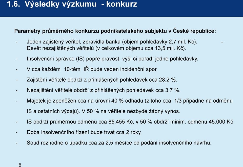 - Zajištění věřitelé obdrží z přihlášených pohledávek cca 28,2 %. - Nezajištění věřitelé obdrží z přihlášených pohledávek cca 3,7 %.