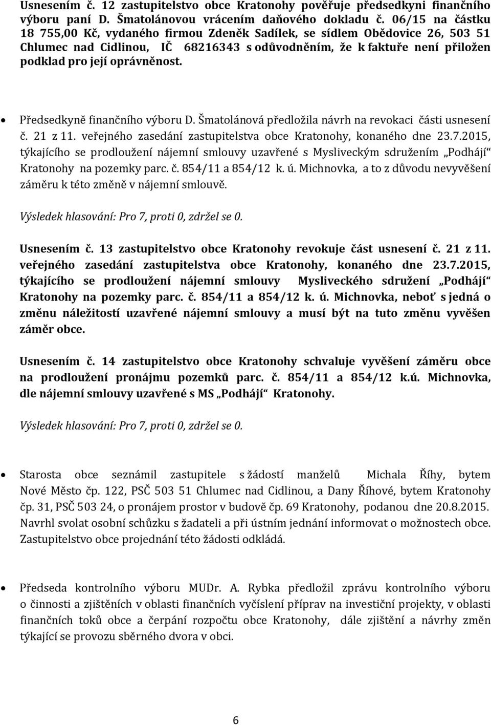 Předsedkyně finančního výboru D. Šmatolánová předložila návrh na revokaci části usnesení č. 21 z 11. veřejného zasedání zastupitelstva obce Kratonohy, konaného dne 23.7.