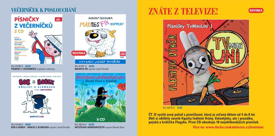 BOBEK KRÁLÍCI Z KLOBOUKU vypráví Josef Dvořák SU 5914-2 5CD KRTEČKOVA DOBRODRUŽSTVÍ vypráví Marek Eben SU 6279-2 1CD ČT :D vysílá nový pořad s