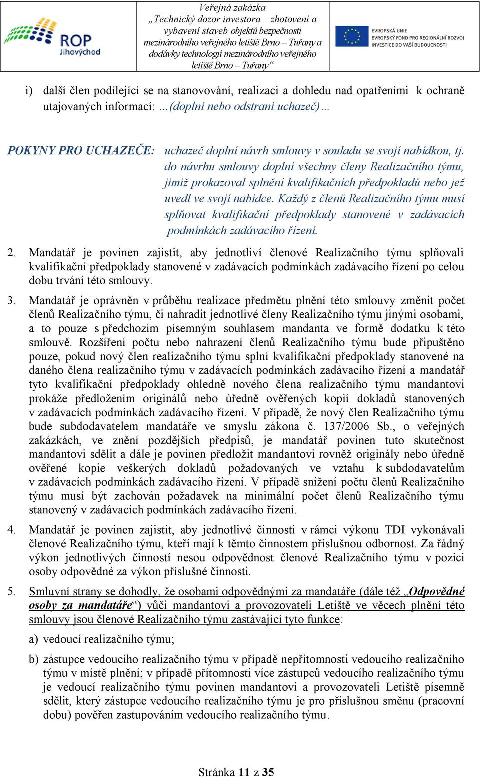 Každý z členů Realizačního týmu musí splňovat kvalifikační předpoklady stanovené v zadávacích podmínkách zadávacího řízení. 2.