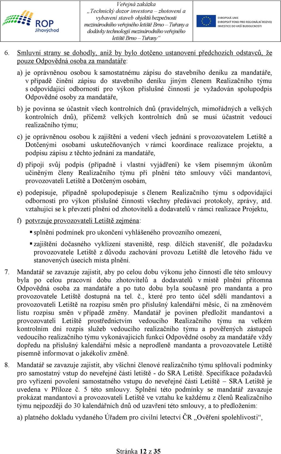 je povinna se účastnit všech kontrolních dnů (pravidelných, mimořádných a velkých kontrolních dnů), přičemž velkých kontrolních dnů se musí účastnit vedoucí realizačního týmu; c) je oprávněnou osobou