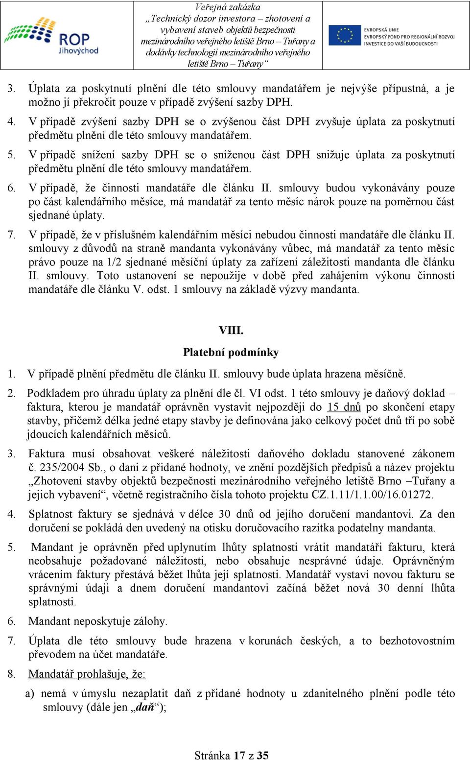 V případě snížení sazby DPH se o sníženou část DPH snižuje úplata za poskytnutí předmětu plnění dle této smlouvy mandatářem. 6. V případě, že činnosti mandatáře dle článku II.