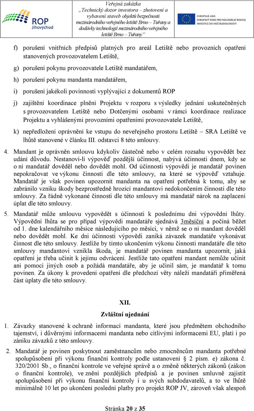 osobami v rámci koordinace realizace Projektu a vyhlášenými provozními opatřeními provozovatele Letiště, k) nepředložení oprávnění ke vstupu do neveřejného prostoru Letiště SRA Letiště ve lhůtě