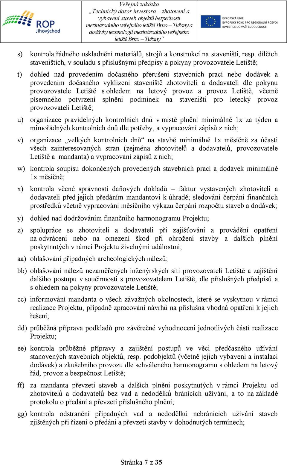 staveniště zhotoviteli a dodavateli dle pokynu provozovatele Letiště s ohledem na letový provoz a provoz Letiště, včetně písemného potvrzení splnění podmínek na staveništi pro letecký provoz