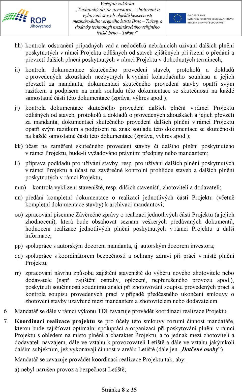 jejich převzetí za mandanta; dokumentaci skutečného provedení stavby opatří svým razítkem a podpisem na znak souladu této dokumentace se skutečností na každé samostatné části této dokumentace