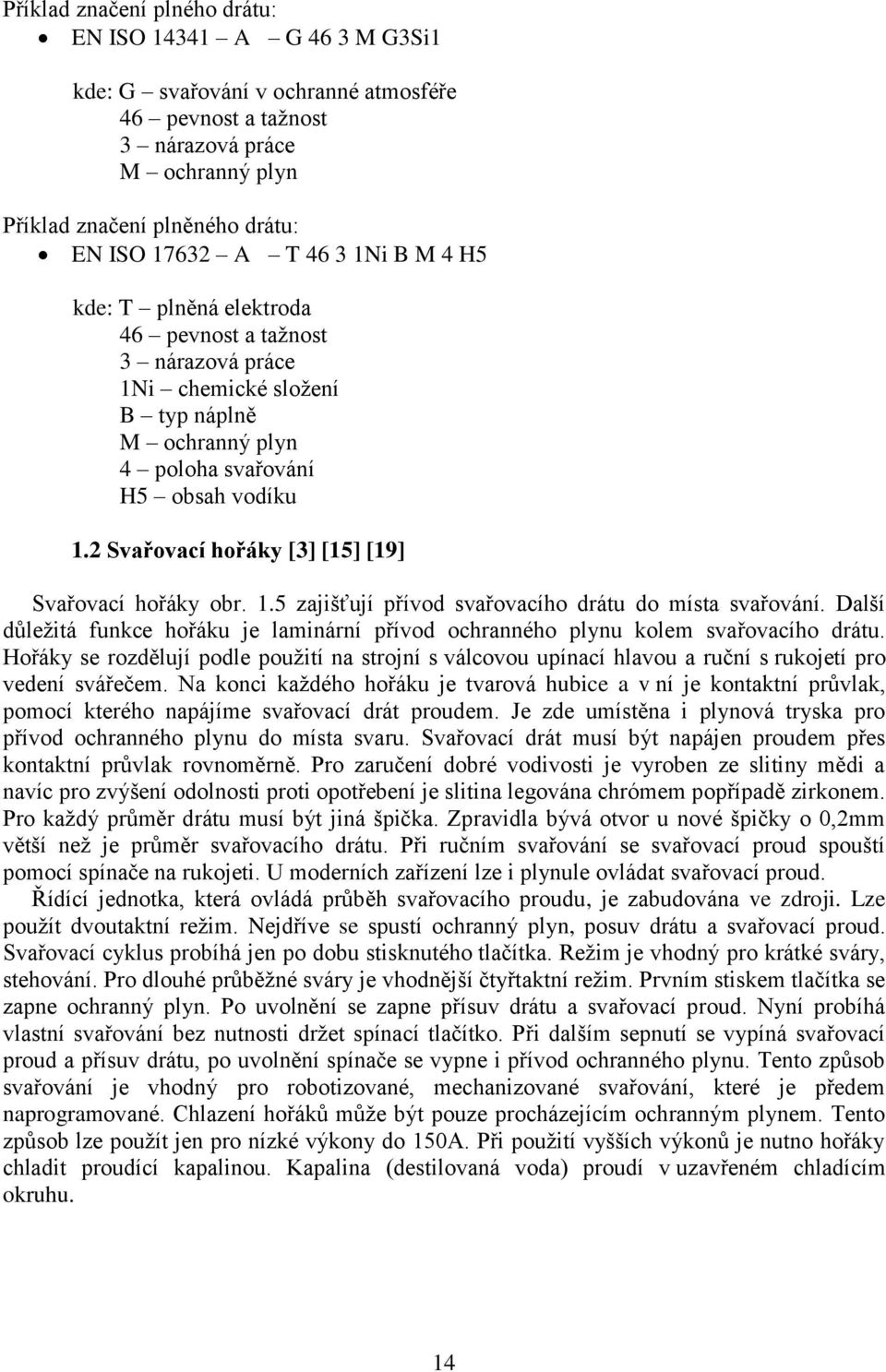 2 Svařovací hořáky [3] [15] [19] Svařovací hořáky obr. 1.5 zajišťují přívod svařovacího drátu do místa svařování.