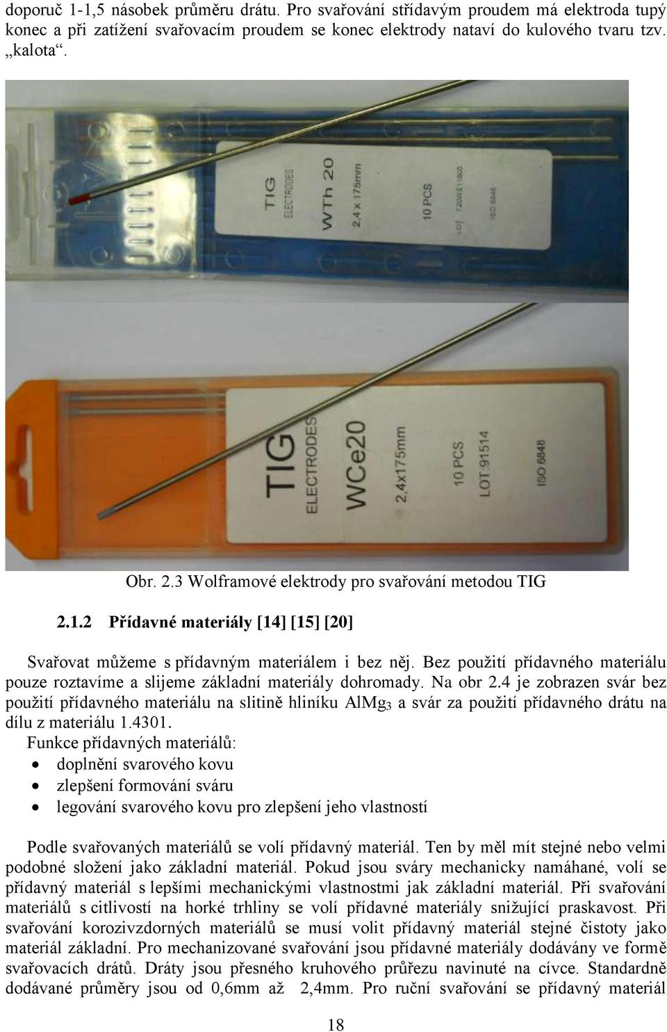 Bez použití přídavného materiálu pouze roztavíme a slijeme základní materiály dohromady. Na obr 2.