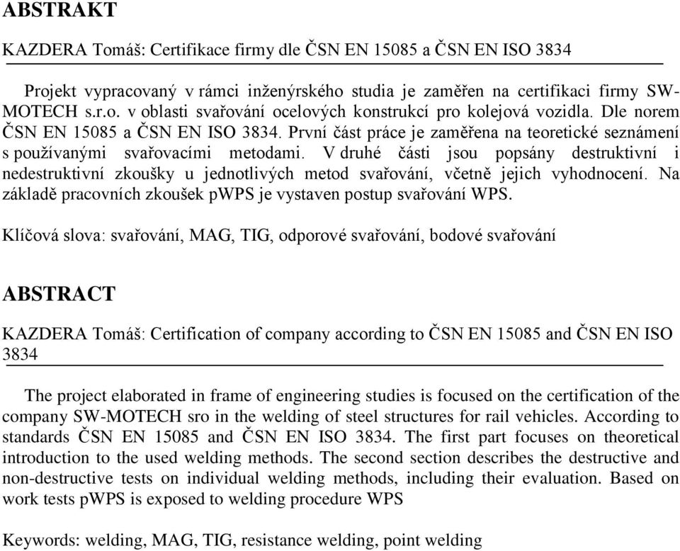 V druhé části jsou popsány destruktivní i nedestruktivní zkoušky u jednotlivých metod svařování, včetně jejich vyhodnocení. Na základě pracovních zkoušek pwps je vystaven postup svařování WPS.