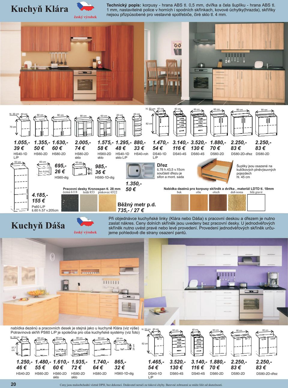 295,- 880,- 58 48 33 HS60-2D sklo 985,- 36 HS60-1D-dig Pracovní desky Kronospan tl. 28 mm černá 6118 šedá 853 pískovec 6522 HS40-1D sklo L/P HS40-roh 1.350,- 50 Běžný metr p.d. 735,- / 27 1.